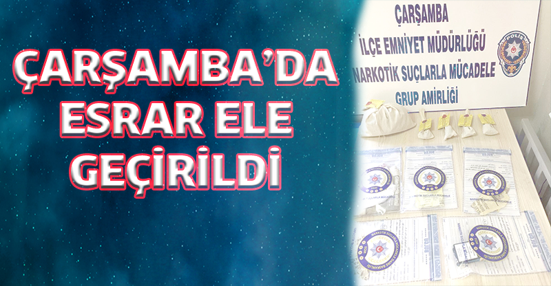 ÇARŞAMBA’DA ESRAR ELE GEÇİRİLDİ