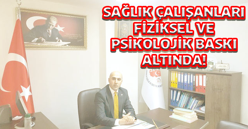 SAĞLIK ÇALIŞANLARI FİZİKSEL VE PSİKOLOJİK BASKI ALTINDA!