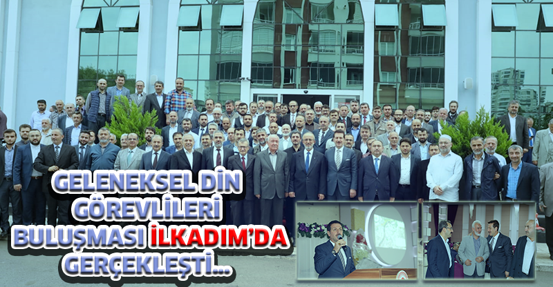 GELENEKSEL DİN GÖREVLİLERİ BULUŞMASI İLKADIM’DA GERÇEKLEŞTİ…