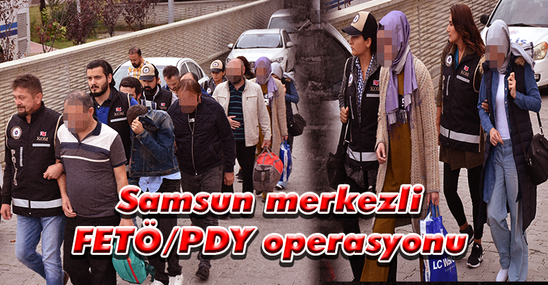 Samsun merkezli FETÖ/PDY operasyonu
