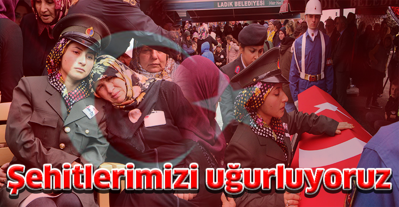 Şehitlerimizi uğurluyoruz