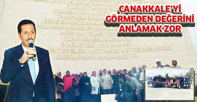 ÇANAKKALE’Yİ GÖRMEDEN DEĞERİNİ ANLAMAK ZOR…