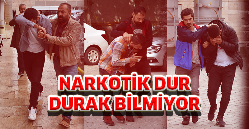 NARKOTİK DUR DURAK BİLMİYOR