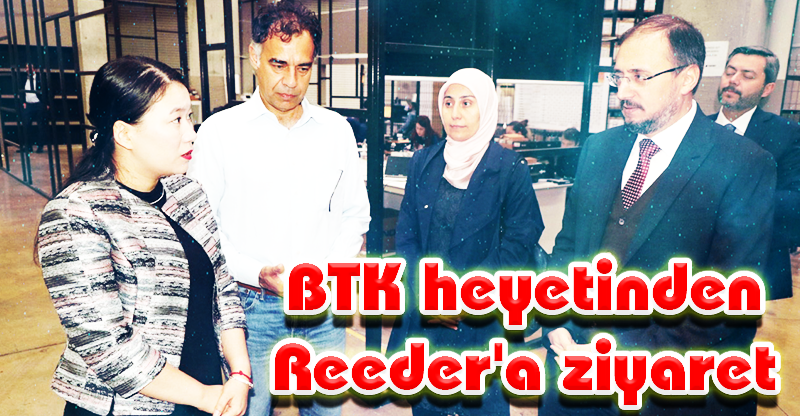 BTK heyetinden Reeder'a ziyaret