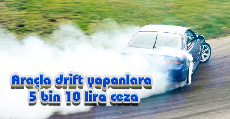 Araçla drift yapanlara 5 bin 10 lira ceza