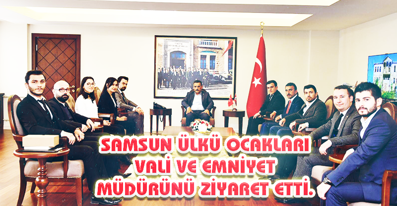 SAMSUN ÜLKÜ OCAKLARI VALİ VE EMNİYET MÜDÜRÜNÜ ZİYARET ETTİ.