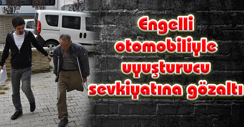 Engelli otomobiliyle uyuşturucu sevkiyatına gözaltı