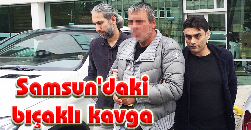 Samsun'daki bıçaklı kavga