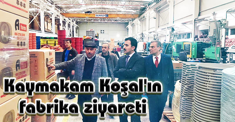 Kaymakam Koşal'ın fabrika ziyareti
