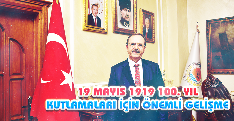 19 MAYIS 1919 100. YIL KUTLAMALARI İÇİN ÖNEMLİ GELİŞME