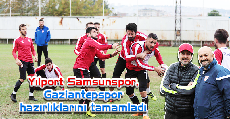 Yılport Samsunspor, Gaziantepspor hazırlıklarını tamamladı