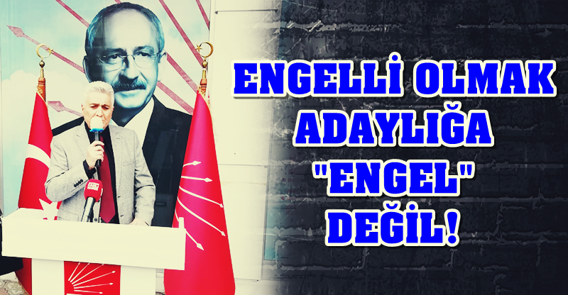 ENGELLİ OLMAK ADAYLIĞA "ENGEL" DEĞİL!