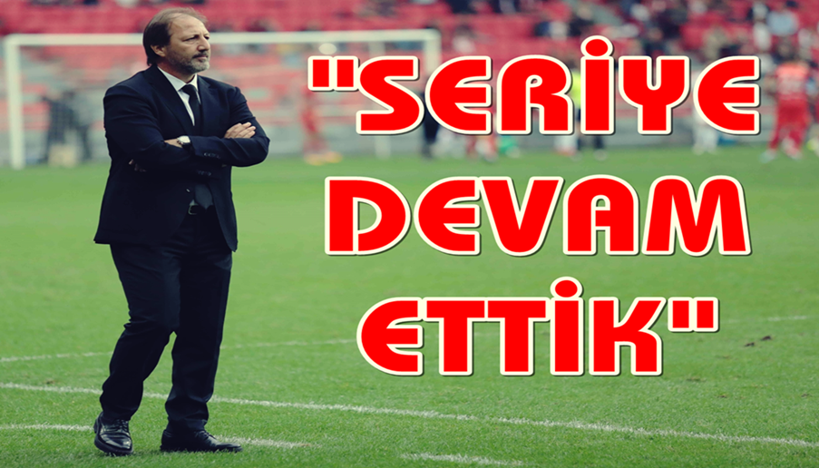 "SERİYE DEVAM ETTİK"