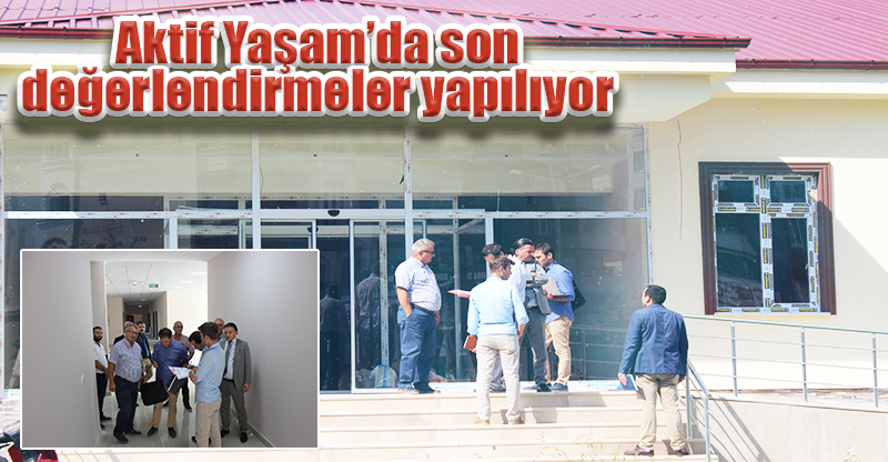 Aktif Yaşam’da son değerlendirmeler yapılıyor