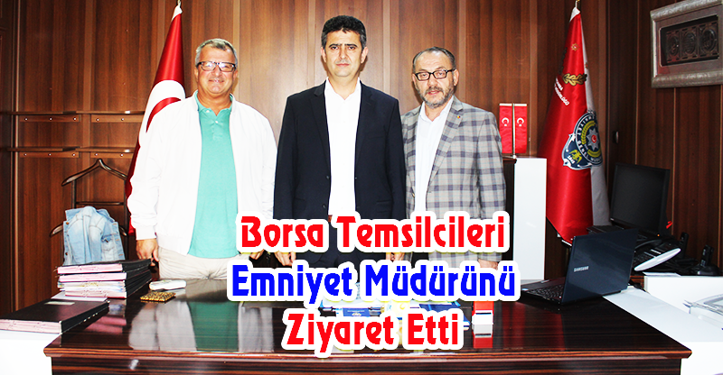 Borsa Temsilcileri Emniyet Müdürünü ziyaret etti