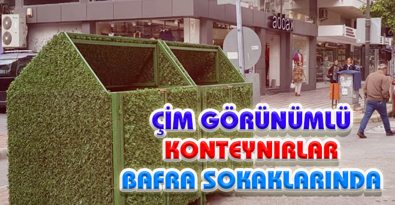 ÇİM GÖRÜNÜMLÜ KONTEYNIRLAR BAFRA SOKAKLARINDA