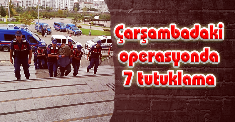 Çarşambadaki operasyonda 7 tutuklama