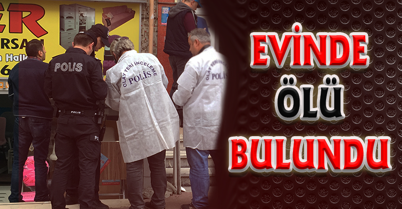 Evinde ölü bulundu
