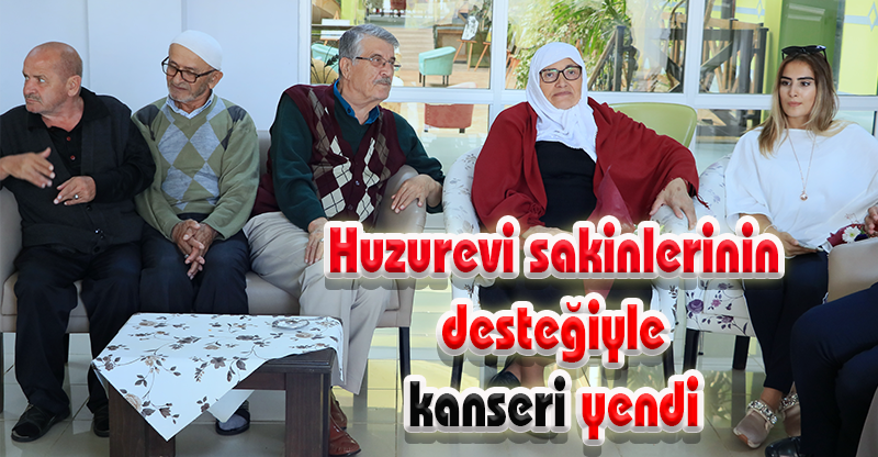 Huzurevi sakinlerinin desteğiyle kanseri yendi