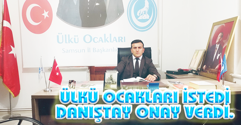 ÜLKÜ OCAKLARI İSTEDİ DANIŞTAY ONAY VERDİ.