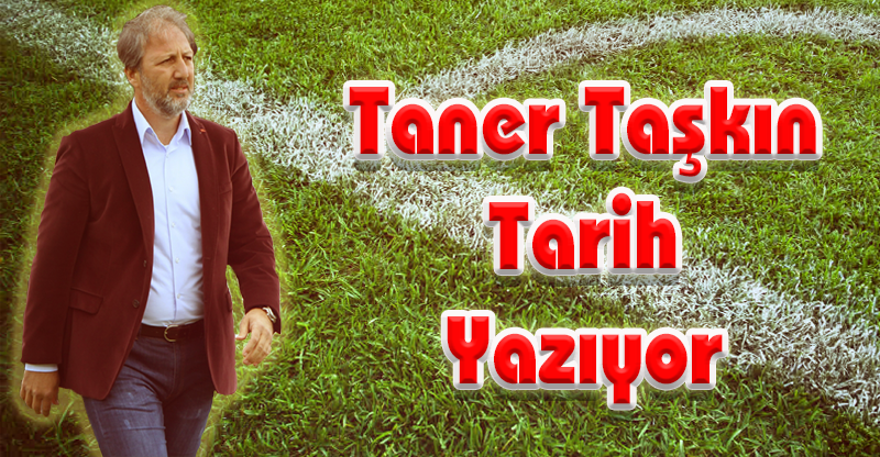 Taner Taşkın Tarih Yazıyor