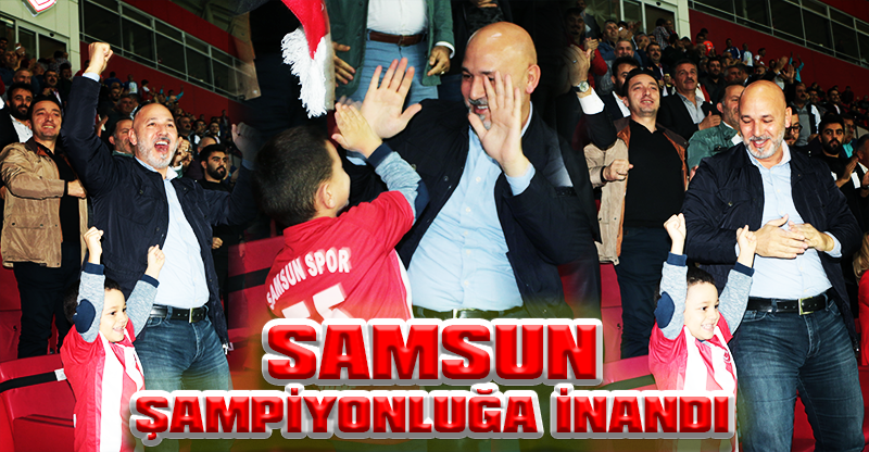 SAMSUN ŞAMPİYONLUĞA İNANDI