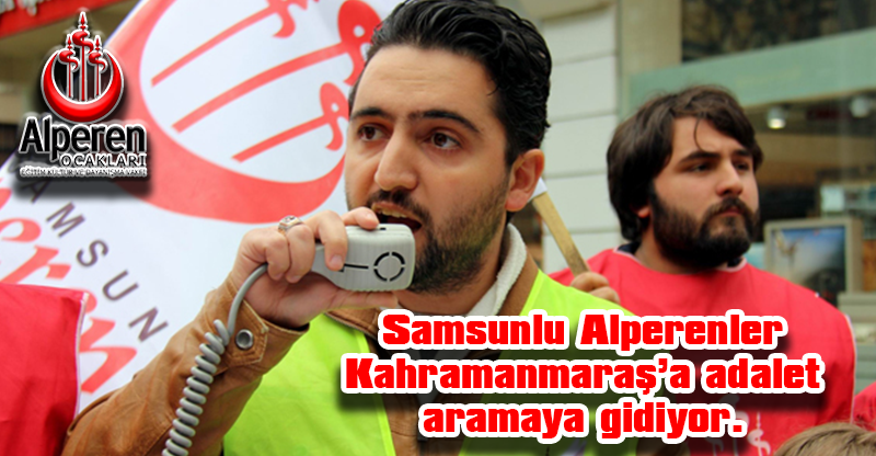 Samsunlu Alperenler Kahramanmaraş’a adalet aramaya gidiyor.