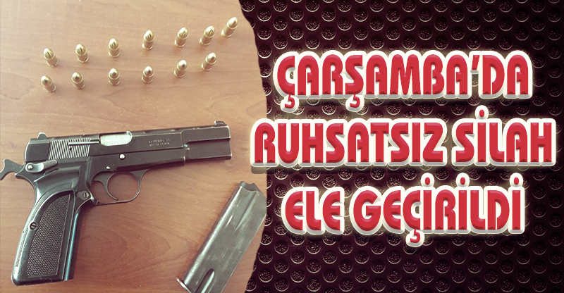 ÇARŞAMBA’DA RUHSATSIZ SİLAH ELE GEÇİRİLDİ