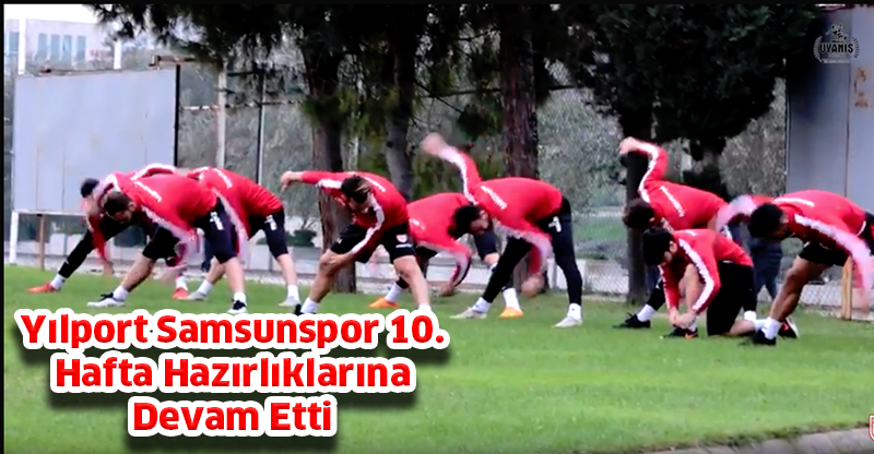 Yılport Samsunspor10. Hafta Hazırlıklarına Devam Etti