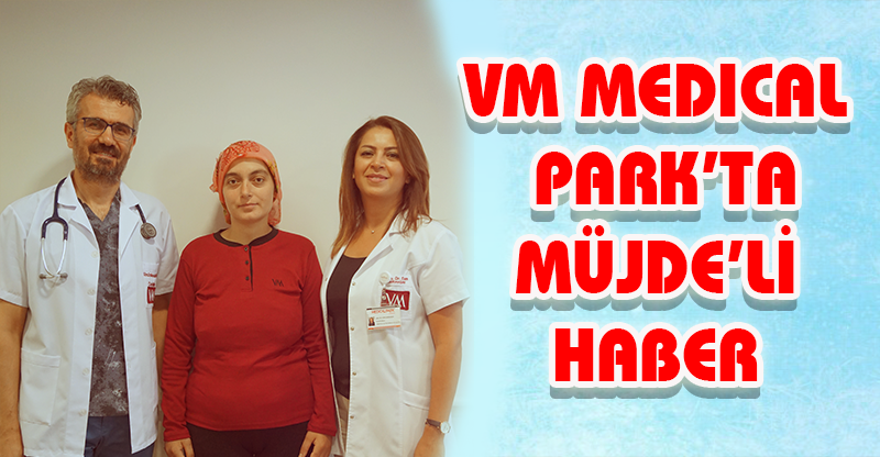 VM MEDICAL PARK’TA MÜJDE’Lİ HABER