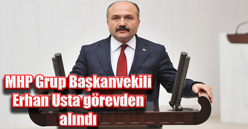 MHP Grup Başkanvekili Erhan Usta görevden alındı