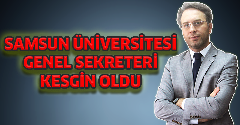 SAMSUN ÜNİVERSİTESİ GENEL SEKRETERİ KESGİN OLDU