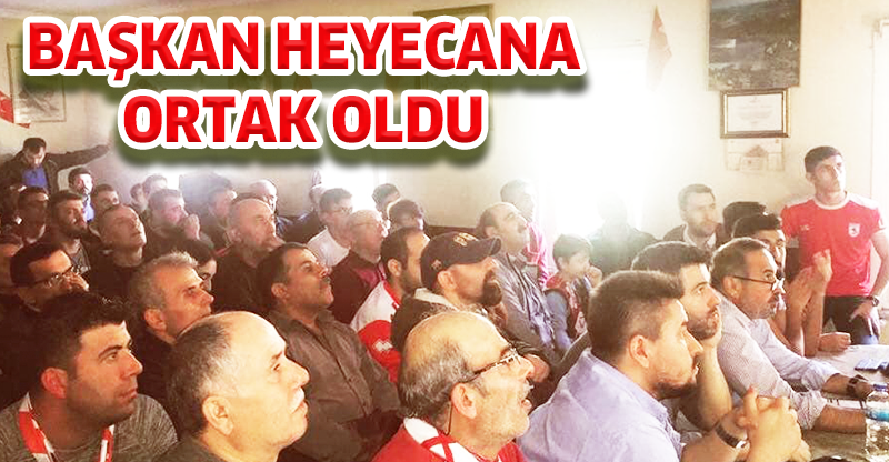 BAŞKAN HEYECANA ORTAK OLDU