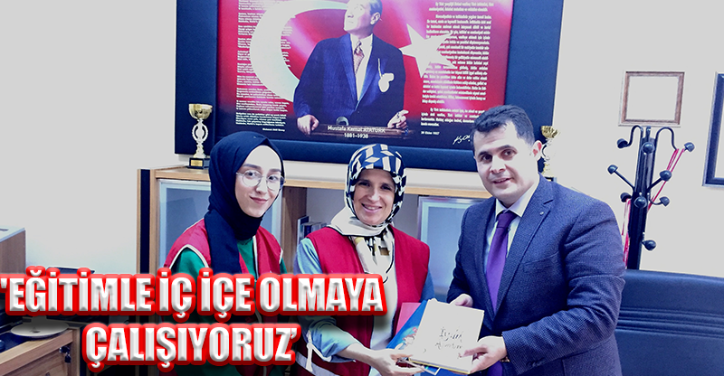 'EĞİTİMLE İÇ İÇE OLMAYA ÇALIŞIYORUZ’