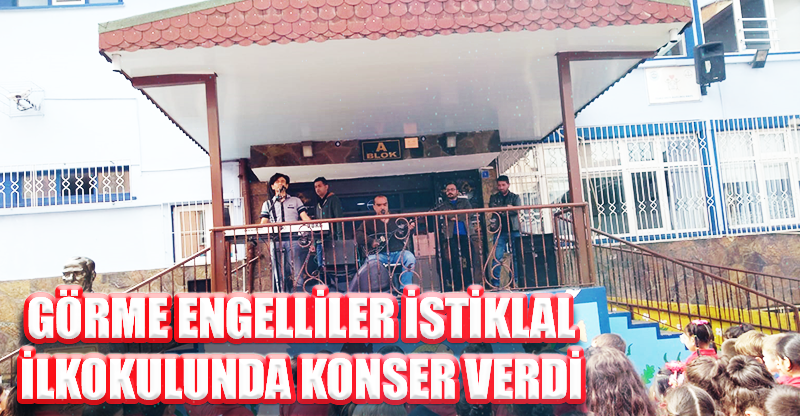 GÖRME ENGELLİLER İSTİKLAL İLKOKULUNDA KONSER VERDİ