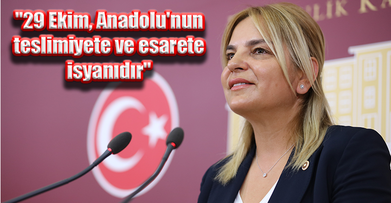 "29 Ekim, Anadolu'nun teslimiyete ve esarete isyanıdır"