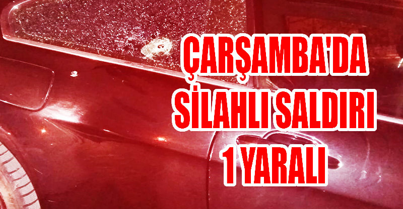 ÇARŞAMBA'DA SİLAHLI SALDIRI: 1 YARALI