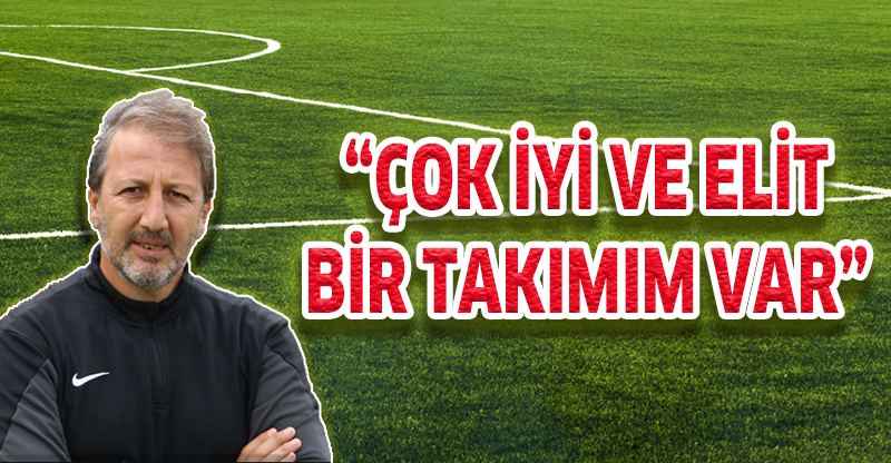 ÇOK İYİ VE ELİT BİR TAKIMIM VAR