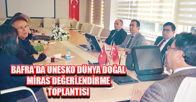 BAFRA’DA UNESKO DÜNYA DOĞAL MİRAS DEĞERLENDİRME TOPLANTISI