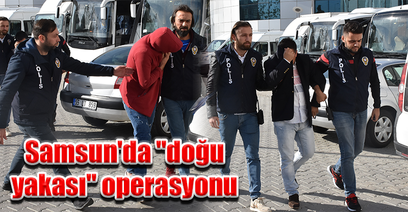 Samsun'da "doğu yakası" operasyonu