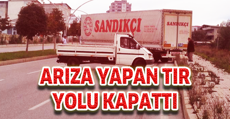 ARIZA YAPAN TIR YOLU KAPATTI