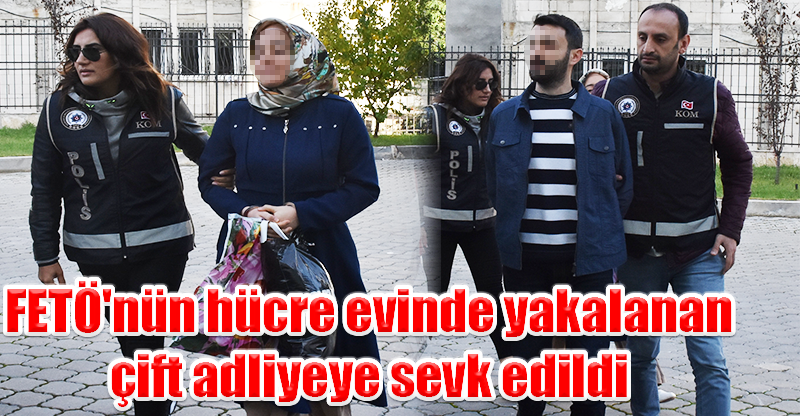 FETÖ'nün hücre evinde yakalanan çift adliyeye sevk edildi