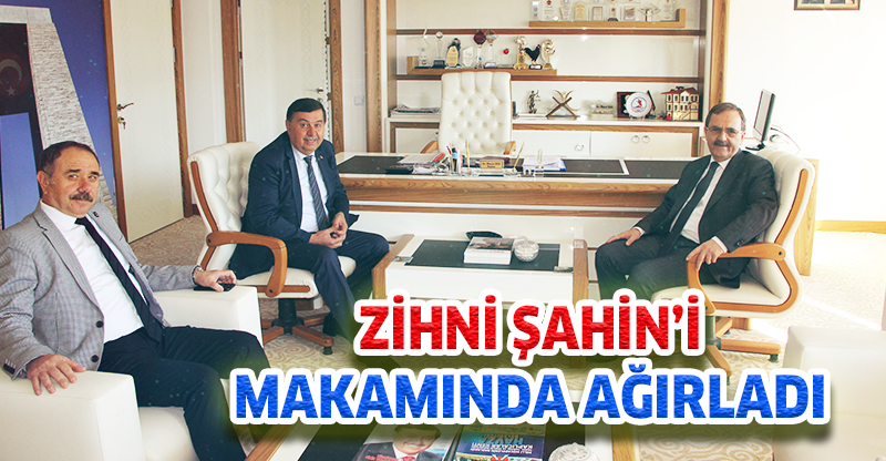 ZİHNİ ŞAHİN'İ MAKAMINDA AĞIRLADI