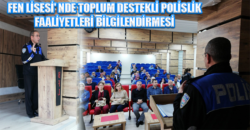 FEN LİSESİ' NDE TOPLUM DESTEKLİ POLİSLİK FAALİYETLERİ BİLGİLENDİRMESİ