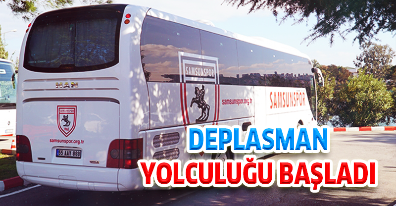 DEPLASMAN YOLCULUĞU BAŞLADI