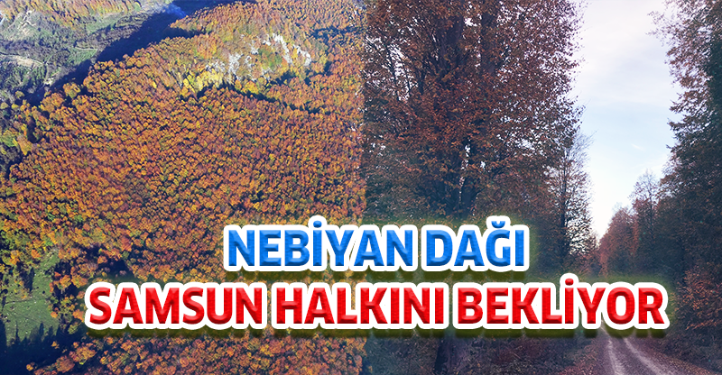 NEBİYAN DAĞI SAMSUN HALKINI BEKLİYOR