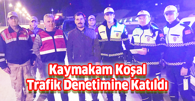 Kaymakam Koşal  Trafik Denetimine Katıldı