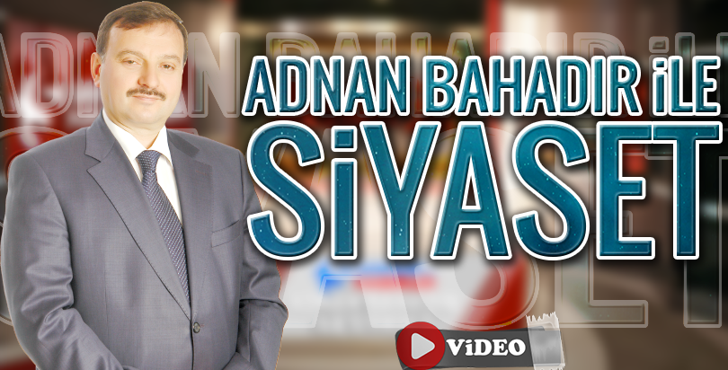 Adnan Bahadır İle Siyaset