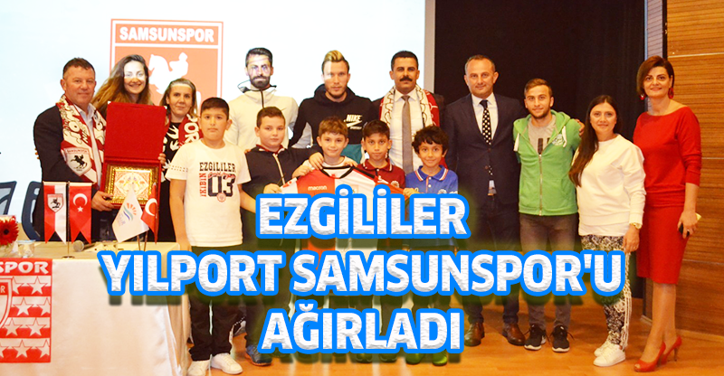 EZGİLİLER, YILPORT SAMSUNSPOR'U AĞIRLADI