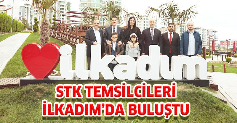 STK TEMSİLCİLERİ İLKADIM’DA BULUŞTU